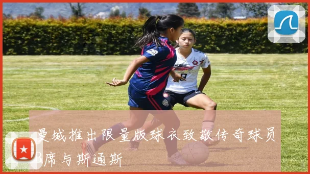 曼城推出限量版球衣致敬传奇球员B席与斯通斯